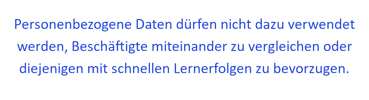 Zitat: Personenbezogene Daten dürfen nicht dazu verwendet werden, Beschäftigte miteinander zu vergleichen oder diejenigen mit schnellen Lernerfolgen zu bevorzugen.